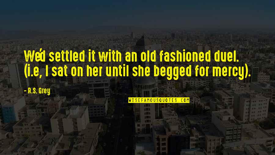 Old Fashioned Quotes By R.S. Grey: We'd settled it with an old fashioned duel. Old Fashioned Quotes By R.S. Grey: We'd settled it with an old fashioned duel.