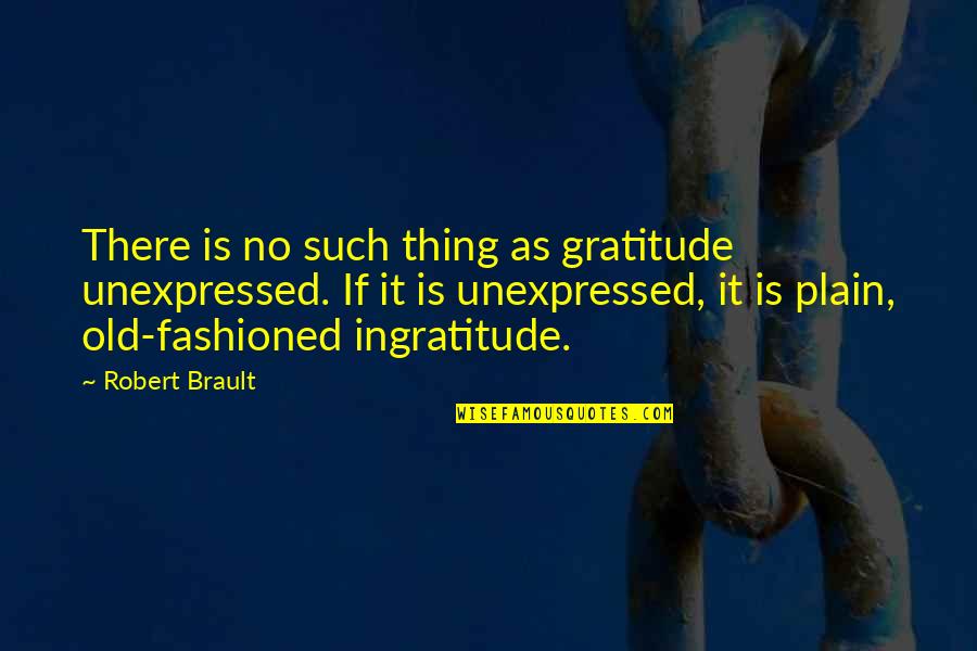 Old Fashioned Quotes By Robert Brault: There is no such thing as gratitude unexpressed.