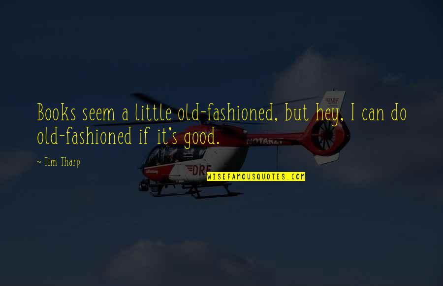 Old Fashioned Quotes By Tim Tharp: Books seem a little old-fashioned, but hey, I