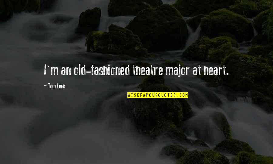 Old Fashioned Quotes By Tom Lenk: I'm an old-fashioned theatre major at heart.