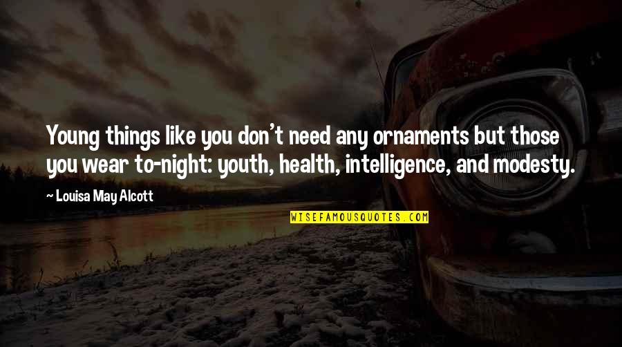 Old Fashioned Things Quotes By Louisa May Alcott: Young things like you don't need any ornaments Old Fashioned Things Quotes By Louisa May Alcott: Young things like you don't need any ornaments