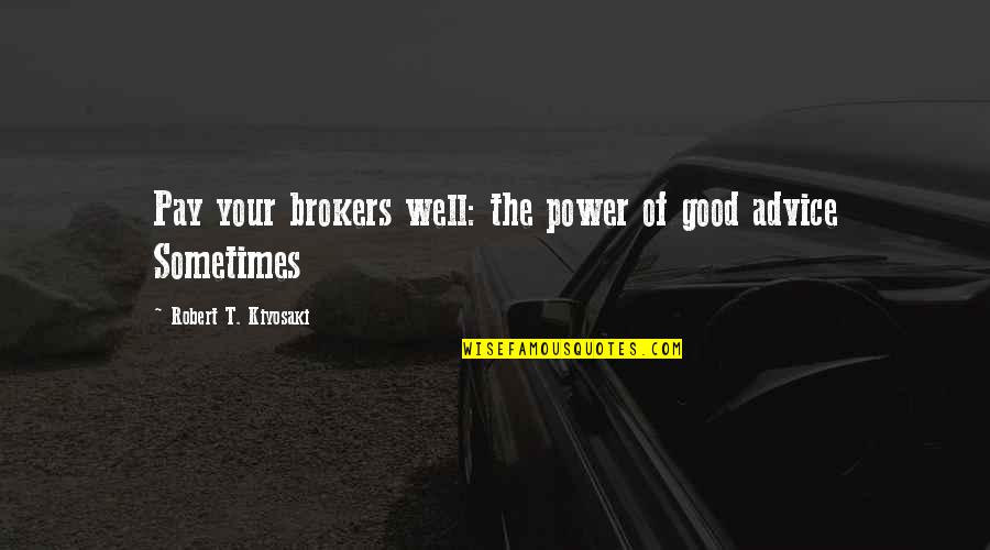 Old Fashioned Things Quotes By Robert T. Kiyosaki: Pay your brokers well: the power of good Old Fashioned Things Quotes By Robert T. Kiyosaki: Pay your brokers well: the power of good