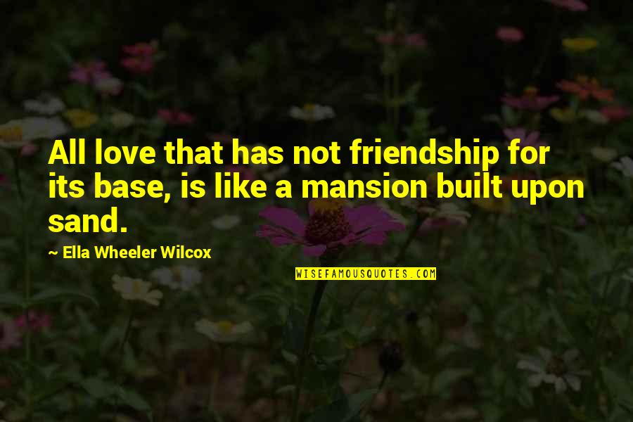 Old Fashioned Ways Quotes By Ella Wheeler Wilcox: All love that has not friendship for its Old Fashioned Ways Quotes By Ella Wheeler Wilcox: All love that has not friendship for its
