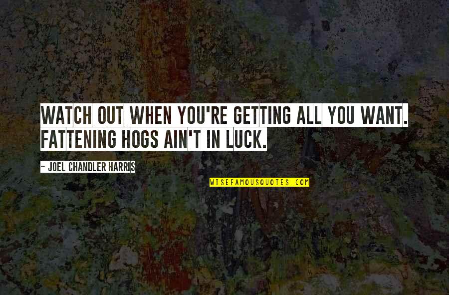 Old Fashioned Ways Quotes By Joel Chandler Harris: Watch out when you're getting all you want. Old Fashioned Ways Quotes By Joel Chandler Harris: Watch out when you're getting all you want.
