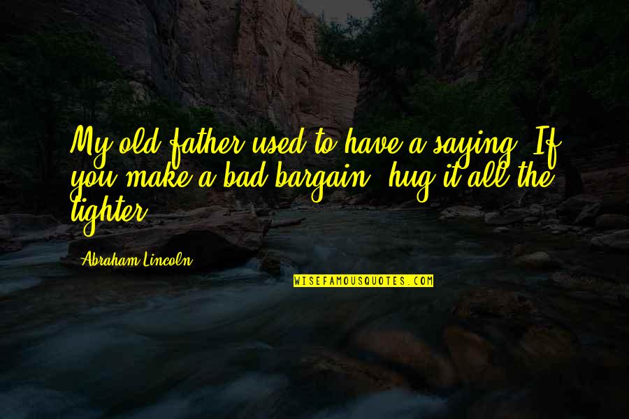 Old Father Quotes By Abraham Lincoln: My old father used to have a saying: