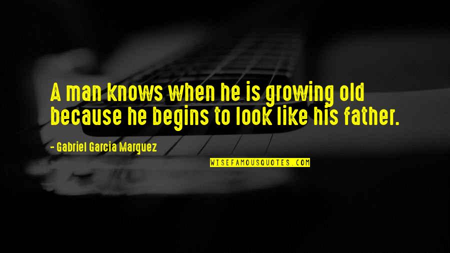 Old Father Quotes By Gabriel Garcia Marquez: A man knows when he is growing old