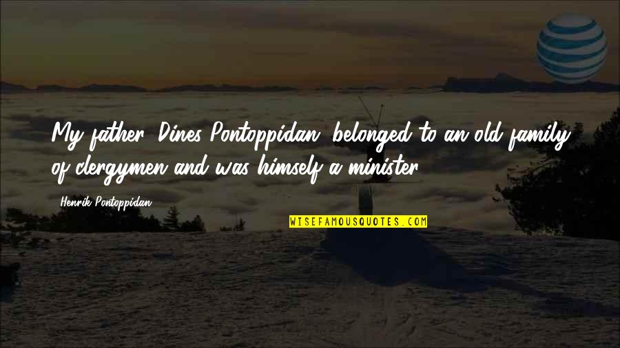 Old Father Quotes By Henrik Pontoppidan: My father, Dines Pontoppidan, belonged to an old