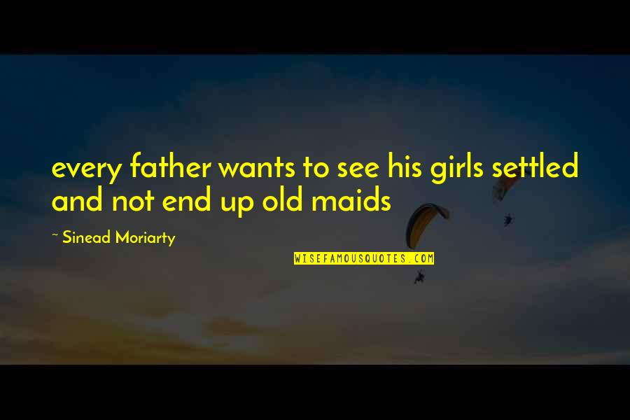 Old Father Quotes By Sinead Moriarty: every father wants to see his girls settled