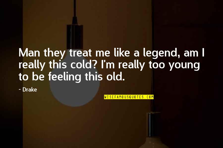 Old Feeling Young Quotes By Drake: Man they treat me like a legend, am