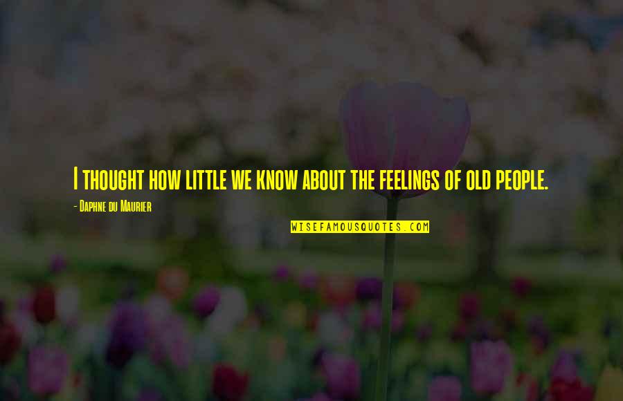 Old Feelings Quotes By Daphne Du Maurier: I thought how little we know about the