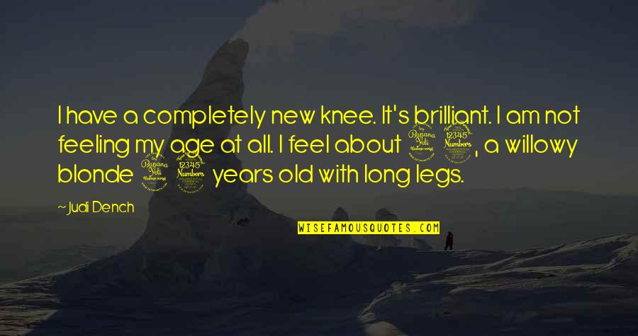 Old Feelings Quotes By Judi Dench: I have a completely new knee. It's brilliant.