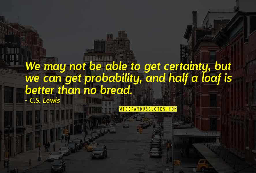 Old Feelings Resurface Quotes By C.S. Lewis: We may not be able to get certainty, Old Feelings Resurface Quotes By C.S. Lewis: We may not be able to get certainty,
