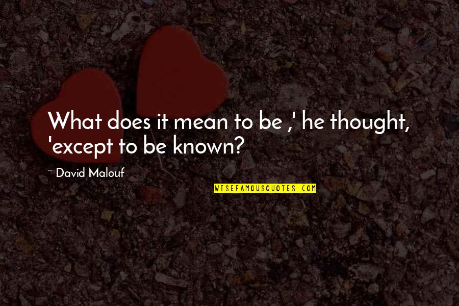 Old Feelings Resurface Quotes By David Malouf: What does it mean to be ,' he Old Feelings Resurface Quotes By David Malouf: What does it mean to be ,' he