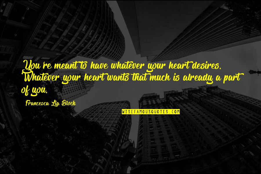 Old Feelings Resurface Quotes By Francesca Lia Block: You're meant to have whatever your heart desires. Old Feelings Resurface Quotes By Francesca Lia Block: You're meant to have whatever your heart desires.