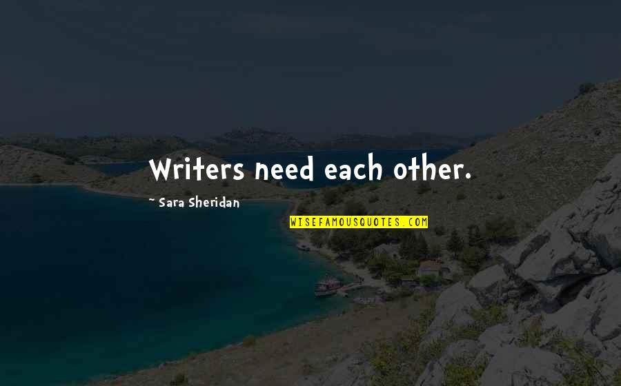Old Feelings Resurface Quotes By Sara Sheridan: Writers need each other. Old Feelings Resurface Quotes By Sara Sheridan: Writers need each other.