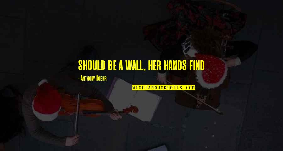 Old Fiddlesticks Quotes By Anthony Doerr: should be a wall, her hands find