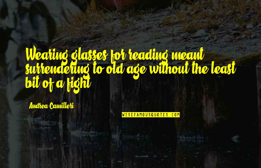 Old Fight Quotes By Andrea Camilleri: Wearing glasses for reading meant surrendering to old