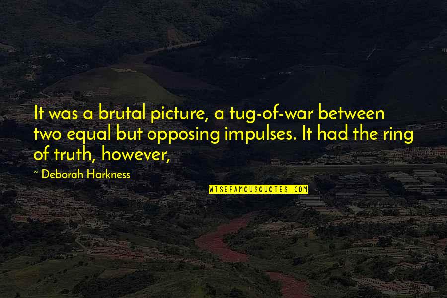 Old Fighter Quotes By Deborah Harkness: It was a brutal picture, a tug-of-war between Old Fighter Quotes By Deborah Harkness: It was a brutal picture, a tug-of-war between