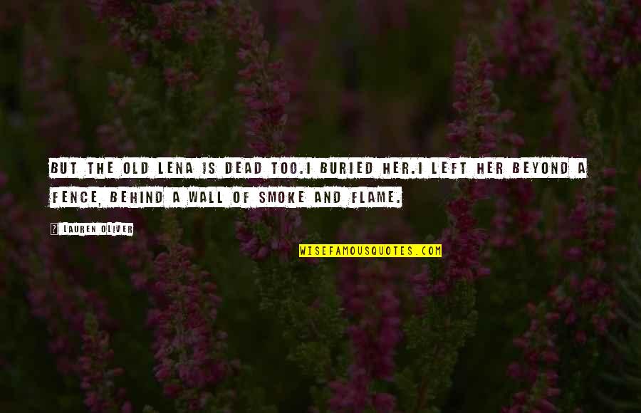 Old Flame Quotes By Lauren Oliver: But the old Lena is dead too.I buried