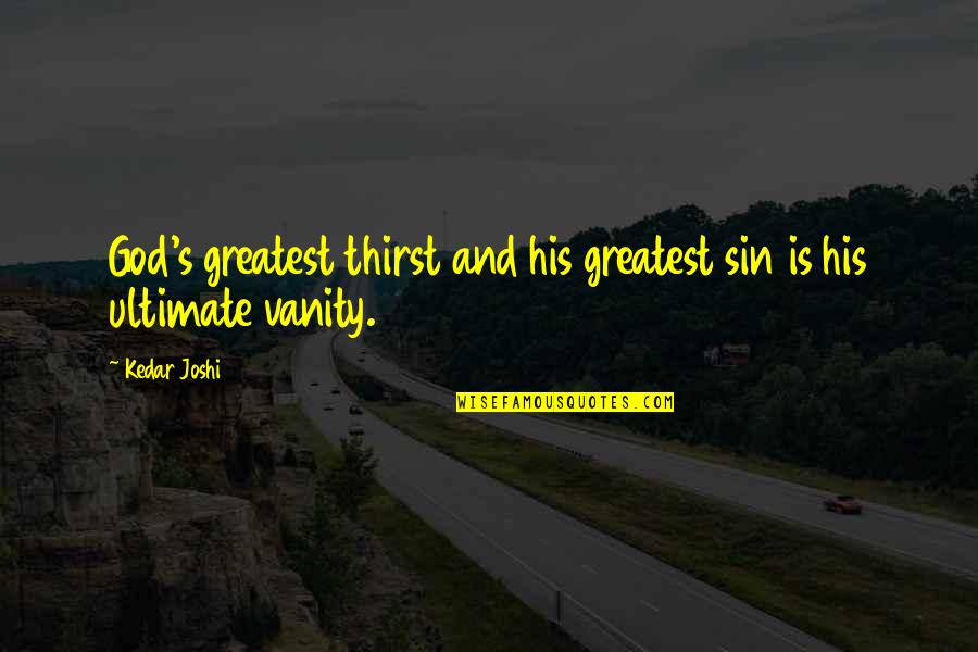 Old Flames Love Quotes By Kedar Joshi: God's greatest thirst and his greatest sin is