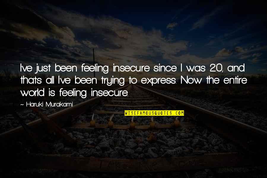 Old Flames Rekindled Quotes By Haruki Murakami: I've just been feeling insecure since I was Old Flames Rekindled Quotes By Haruki Murakami: I've just been feeling insecure since I was