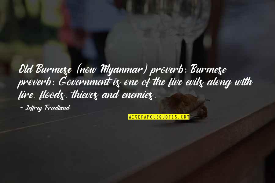 Old Floods Quotes By Jeffrey Friedland: Old Burmese (now Myanmar) proverb: Burmese proverb: Government