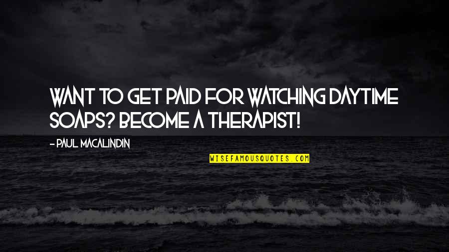 Old Floods Quotes By Paul MacAlindin: Want to get paid for watching daytime soaps?