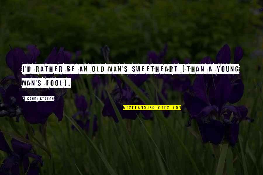 Old Fool Quotes By Candi Staton: I'd Rather Be an Old Man's Sweetheart (Than