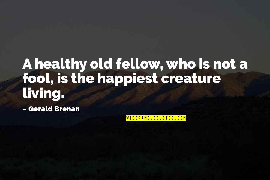Old Fool Quotes By Gerald Brenan: A healthy old fellow, who is not a