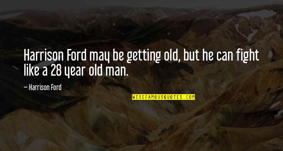 Old Ford Quotes By Harrison Ford: Harrison Ford may be getting old, but he