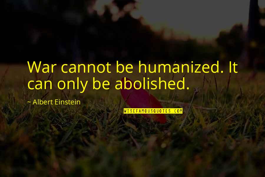 Old Friend Birthday Quotes By Albert Einstein: War cannot be humanized. It can only be