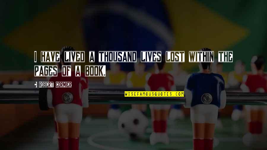 Old Friends And Good Times Quotes By Robert Cormier: I have lived a thousand lives lost within Old Friends And Good Times Quotes By Robert Cormier: I have lived a thousand lives lost within