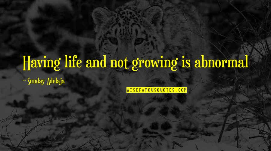 Old Friends And Love Quotes By Sunday Adelaja: Having life and not growing is abnormal