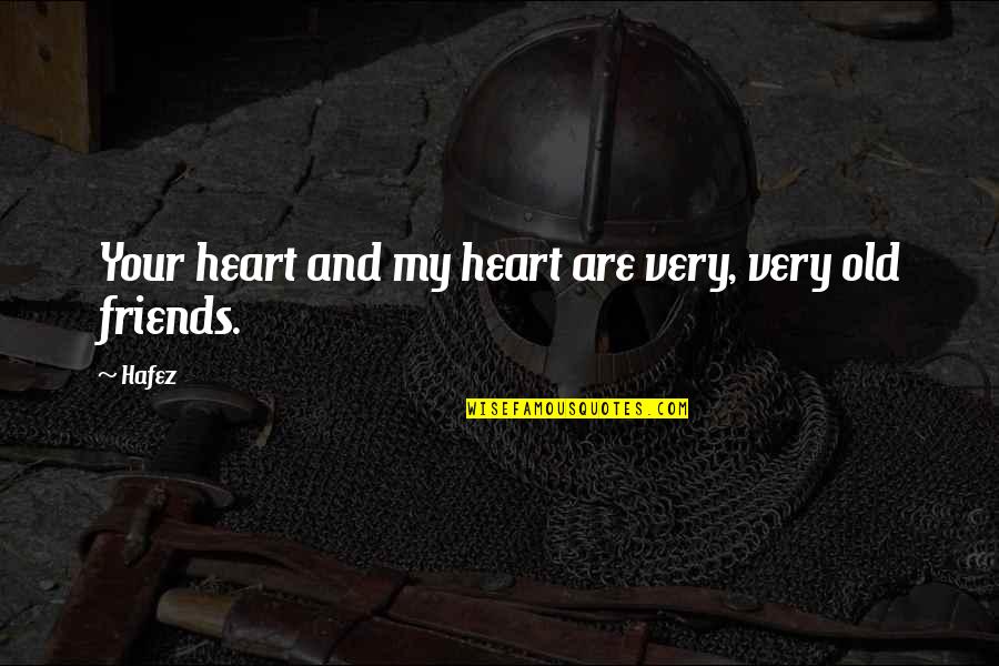 Old Friends And Quotes By Hafez: Your heart and my heart are very, very