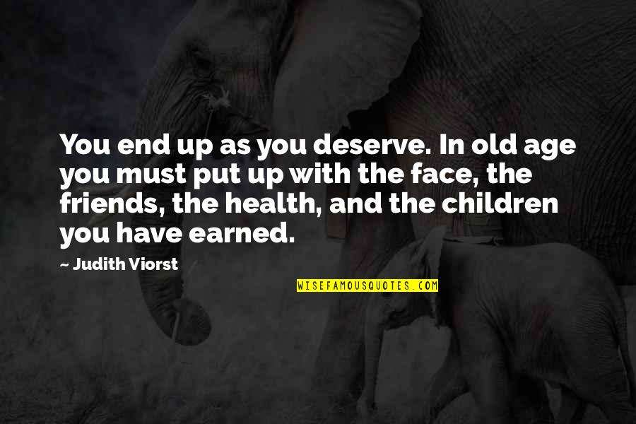 Old Friends And Quotes By Judith Viorst: You end up as you deserve. In old
