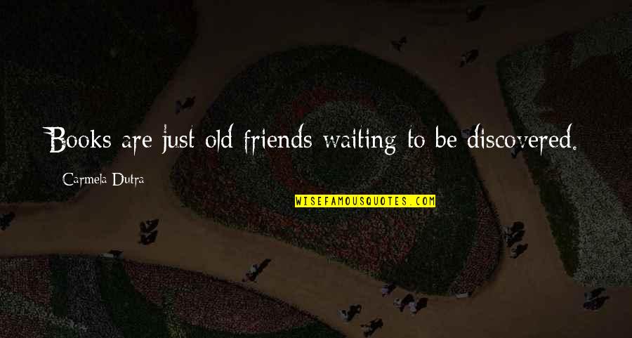 Old Friends Are Quotes By Carmela Dutra: Books are just old friends waiting to be