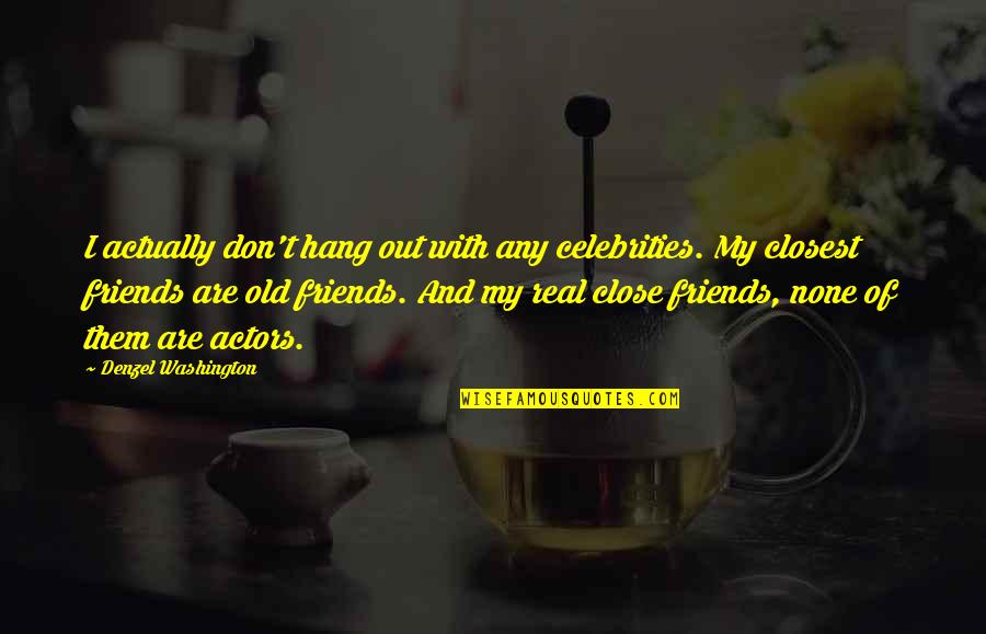 Old Friends Are Quotes By Denzel Washington: I actually don't hang out with any celebrities. Old Friends Are Quotes By Denzel Washington: I actually don't hang out with any celebrities.
