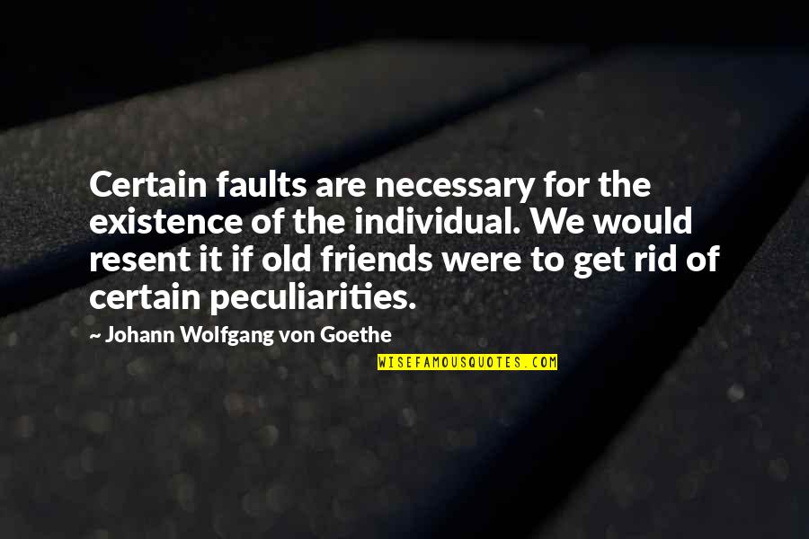Old Friends Are Quotes By Johann Wolfgang Von Goethe: Certain faults are necessary for the existence of Old Friends Are Quotes By Johann Wolfgang Von Goethe: Certain faults are necessary for the existence of