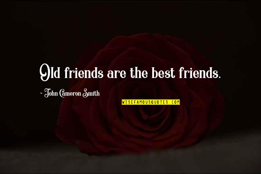 Old Friends Are Quotes By John Cameron Smith: Old friends are the best friends.