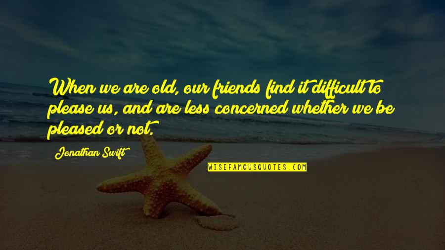Old Friends Are Quotes By Jonathan Swift: When we are old, our friends find it