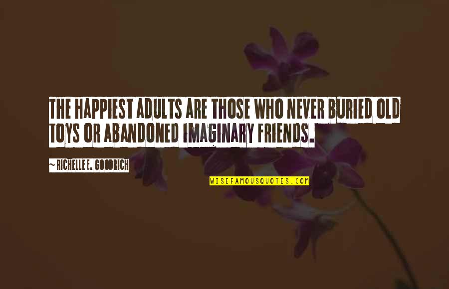 Old Friends Are Quotes By Richelle E. Goodrich: The happiest adults are those who never buried Old Friends Are Quotes By Richelle E. Goodrich: The happiest adults are those who never buried