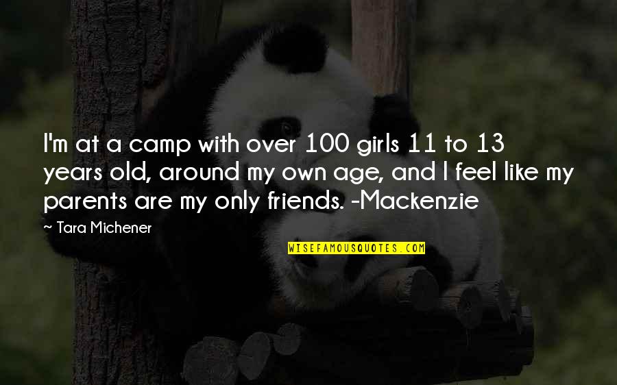 Old Friends Are Quotes By Tara Michener: I'm at a camp with over 100 girls
