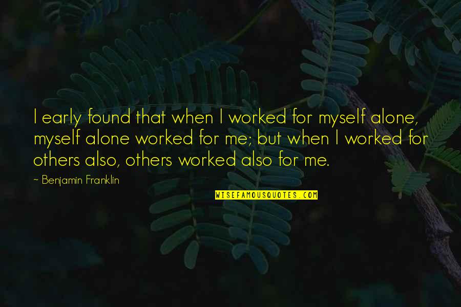Old Friends Come Back Quotes By Benjamin Franklin: I early found that when I worked for Old Friends Come Back Quotes By Benjamin Franklin: I early found that when I worked for