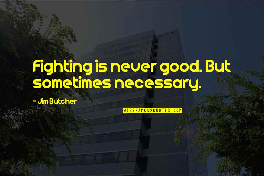 Old Friends Come Back Quotes By Jim Butcher: Fighting is never good. But sometimes necessary.