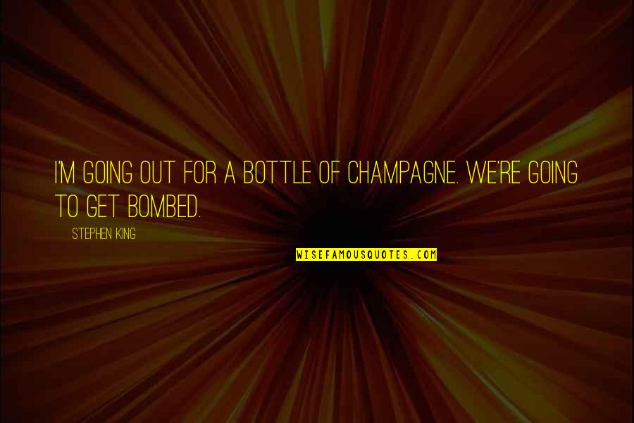 Old Friends Falling In Love Quotes By Stephen King: I'm going out for a bottle of champagne.