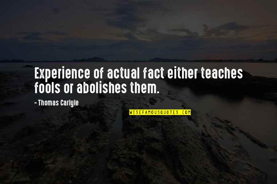 Old Friends Found Quotes By Thomas Carlyle: Experience of actual fact either teaches fools or