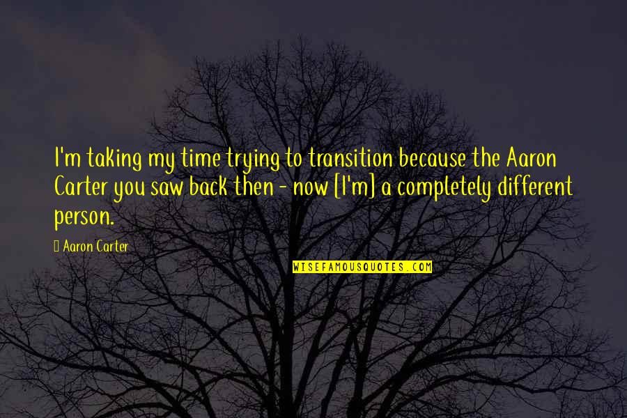 Old Friends Getting Together Quotes By Aaron Carter: I'm taking my time trying to transition because Old Friends Getting Together Quotes By Aaron Carter: I'm taking my time trying to transition because