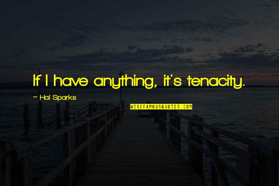 Old Friends Grow Apart Quotes By Hal Sparks: If I have anything, it's tenacity.