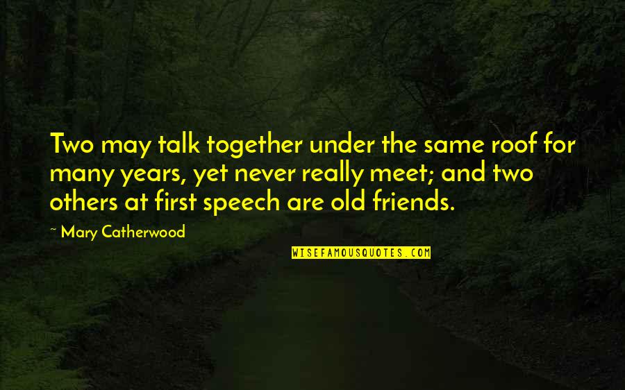 Old Friends Meet Up Quotes By Mary Catherwood: Two may talk together under the same roof