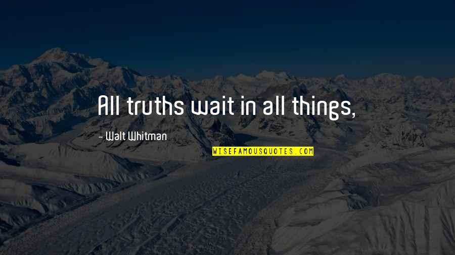 Old Friends Meeting After Long Time Quotes By Walt Whitman: All truths wait in all things,